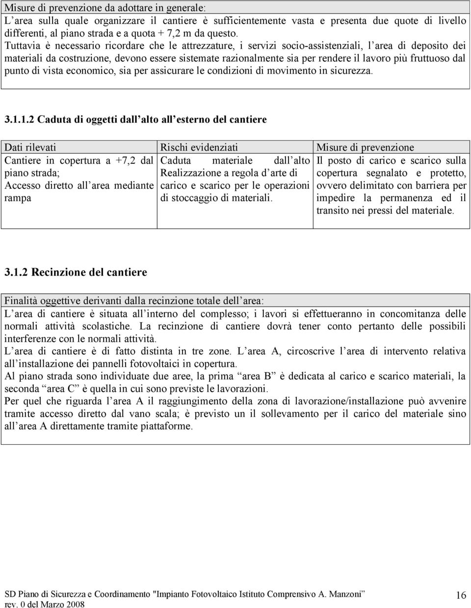 Tuttavia è necessario ricordare che le attrezzature, i servizi socio-assistenziali, l area di deposito dei materiali da costruzione, devono essere sistemate razionalmente sia per rendere il lavoro