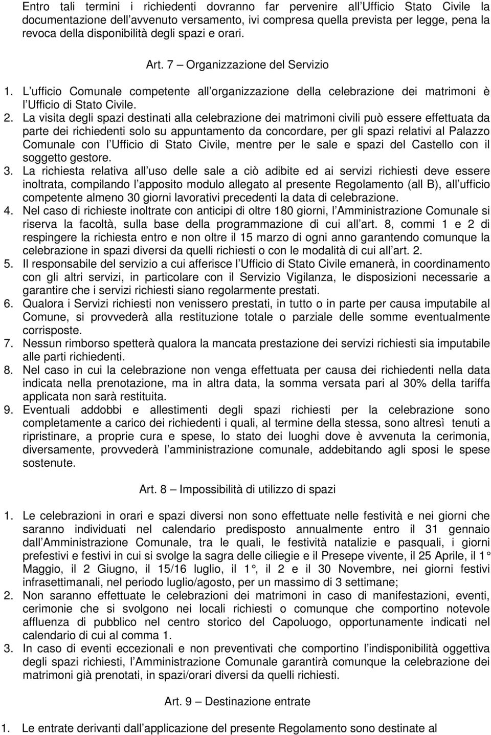 La visita degli spazi destinati alla celebrazione dei matrimoni civili può essere effettuata da parte dei richiedenti solo su appuntamento da concordare, per gli spazi relativi al Palazzo Comunale