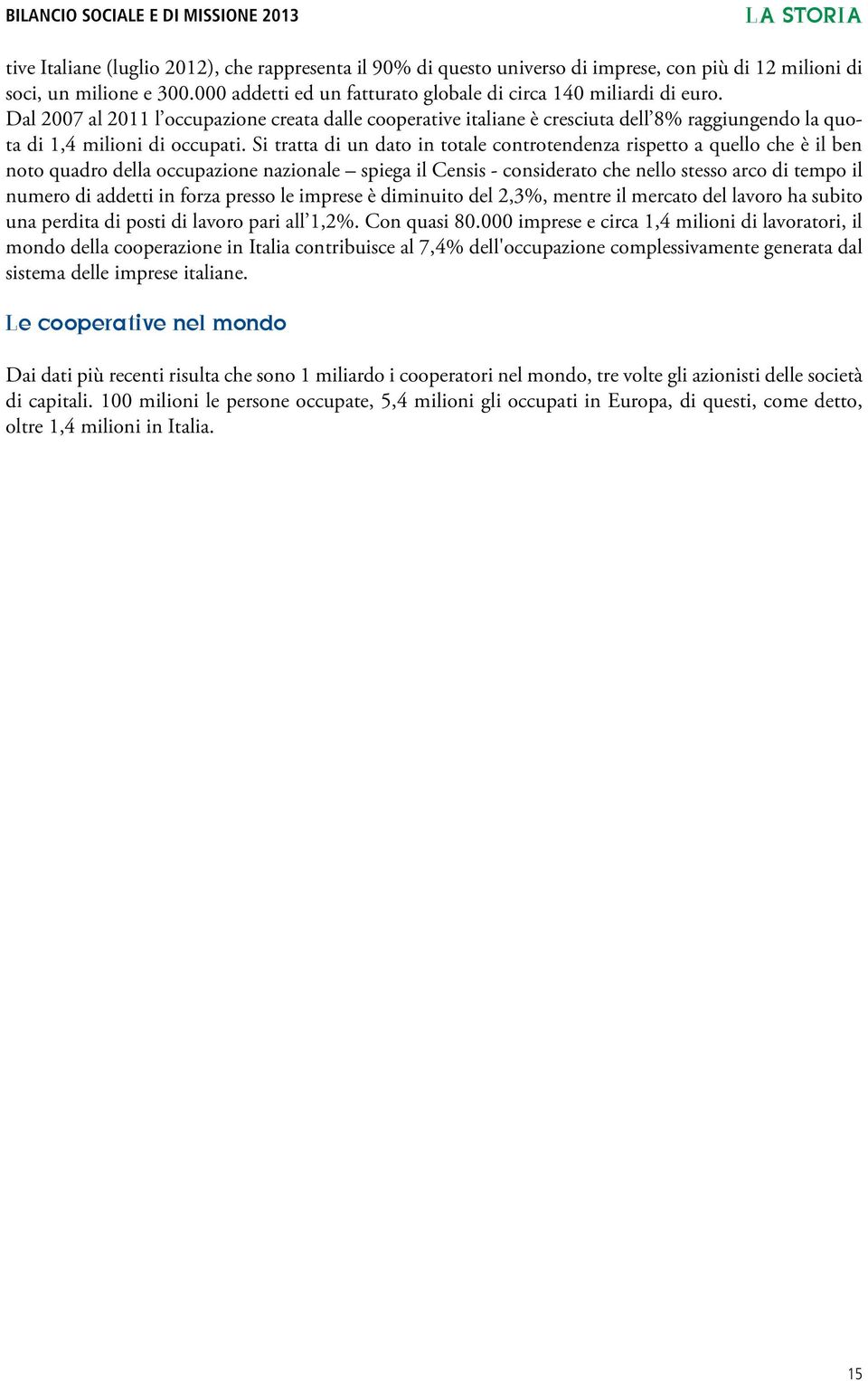 Dal 2007 al 2011 l occupazione creata dalle cooperative italiane è cresciuta dell 8% raggiungendo la quota di 1,4 milioni di occupati.