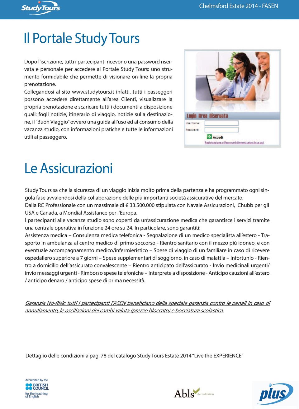 it infatti, tutti i passeggeri possono accedere direttamente all area Clienti, visualizzare la propria prenotazione e scaricare tutti i documenti a disposizione quali: fogli notizie, itinerario di