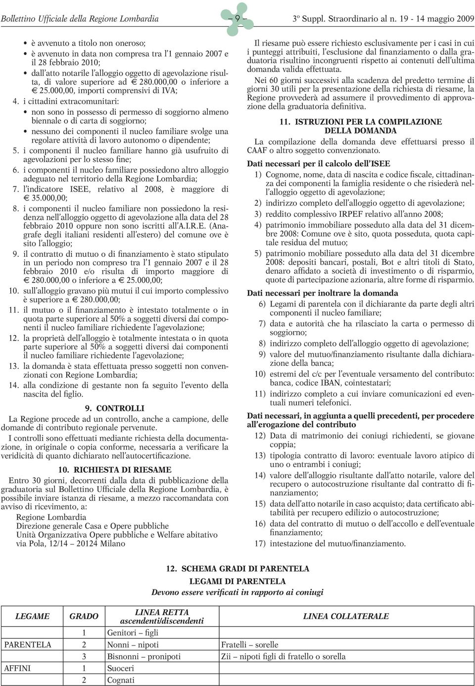 i cittadini extracomunitari: non sono in possesso di permesso di soggiorno almeno biennale o di carta di soggiorno; nessuno dei componenti il nucleo familiare svolge una regolare attività di lavoro