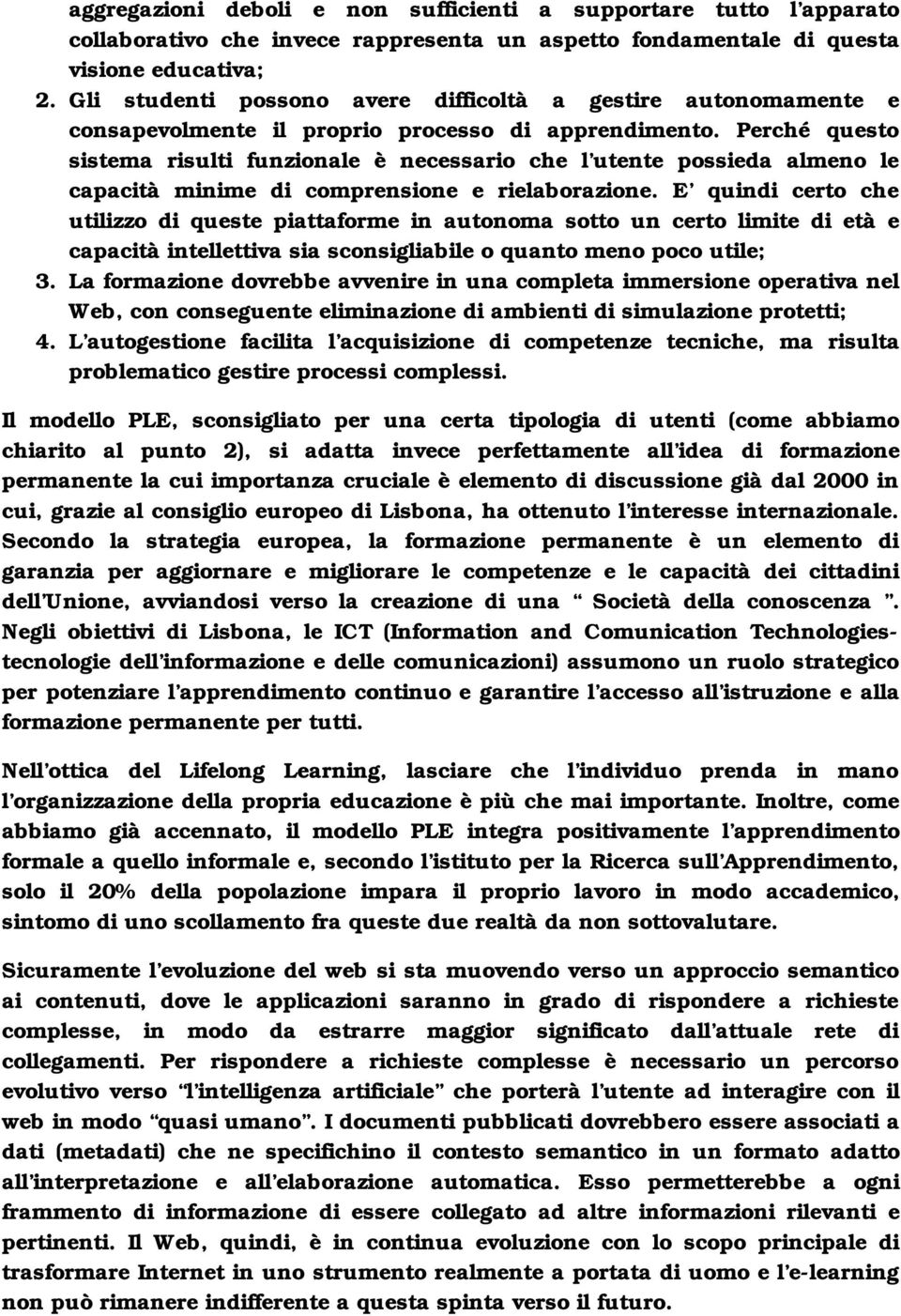 Perché questo sistema risulti funzionale è necessario che l utente possieda almeno le capacità minime di comprensione e rielaborazione.