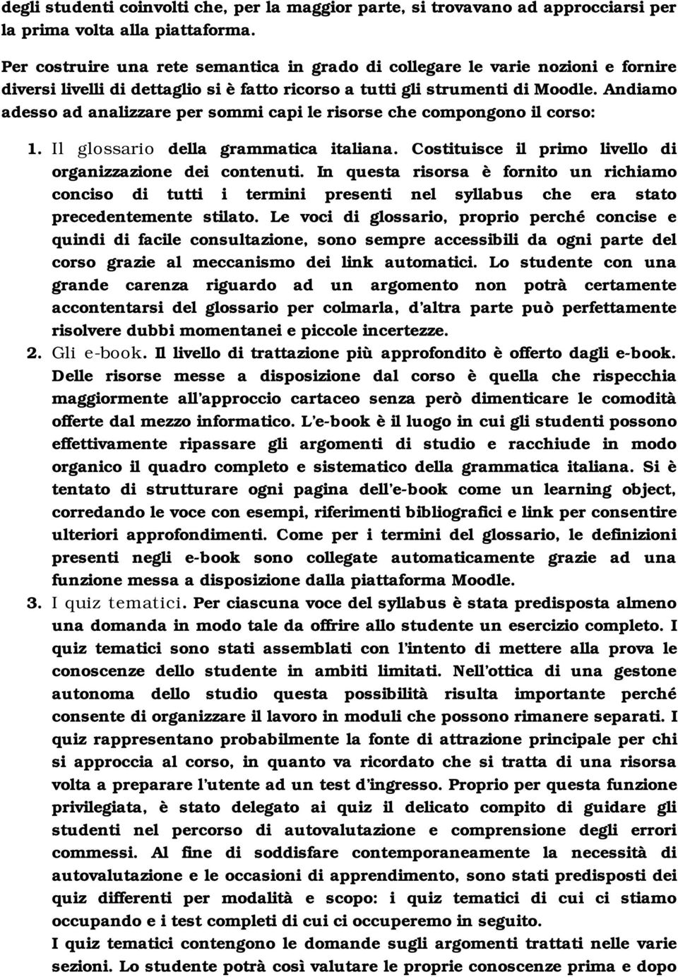 Andiamo adesso ad analizzare per sommi capi le risorse che compongono il corso: 1. Il glossario della grammatica italiana. Costituisce il primo livello di organizzazione dei contenuti.