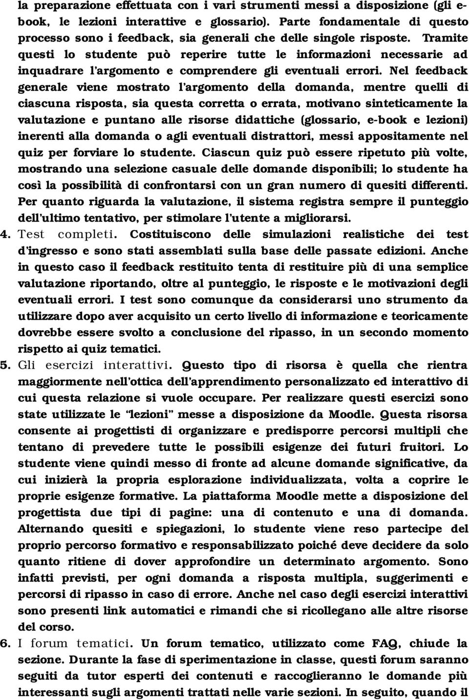 Tramite questi lo studente può reperire tutte le informazioni necessarie ad inquadrare l argomento e comprendere gli eventuali errori.