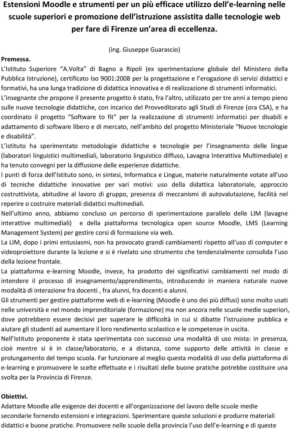 Volta di Bagno a Ripoli (ex sperimentazione globale del Ministero della Pubblica Istruzione), certificato Iso 9001:2008 per la progettazione e l erogazione di servizi didattici e formativi, ha una