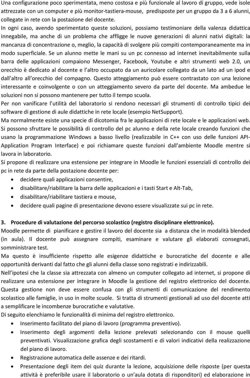 In ogni caso, avendo sperimentato queste soluzioni, possiamo testimoniare della valenza didattica innegabile, ma anche di un problema che affligge le nuove generazioni di alunni nativi digitali: la