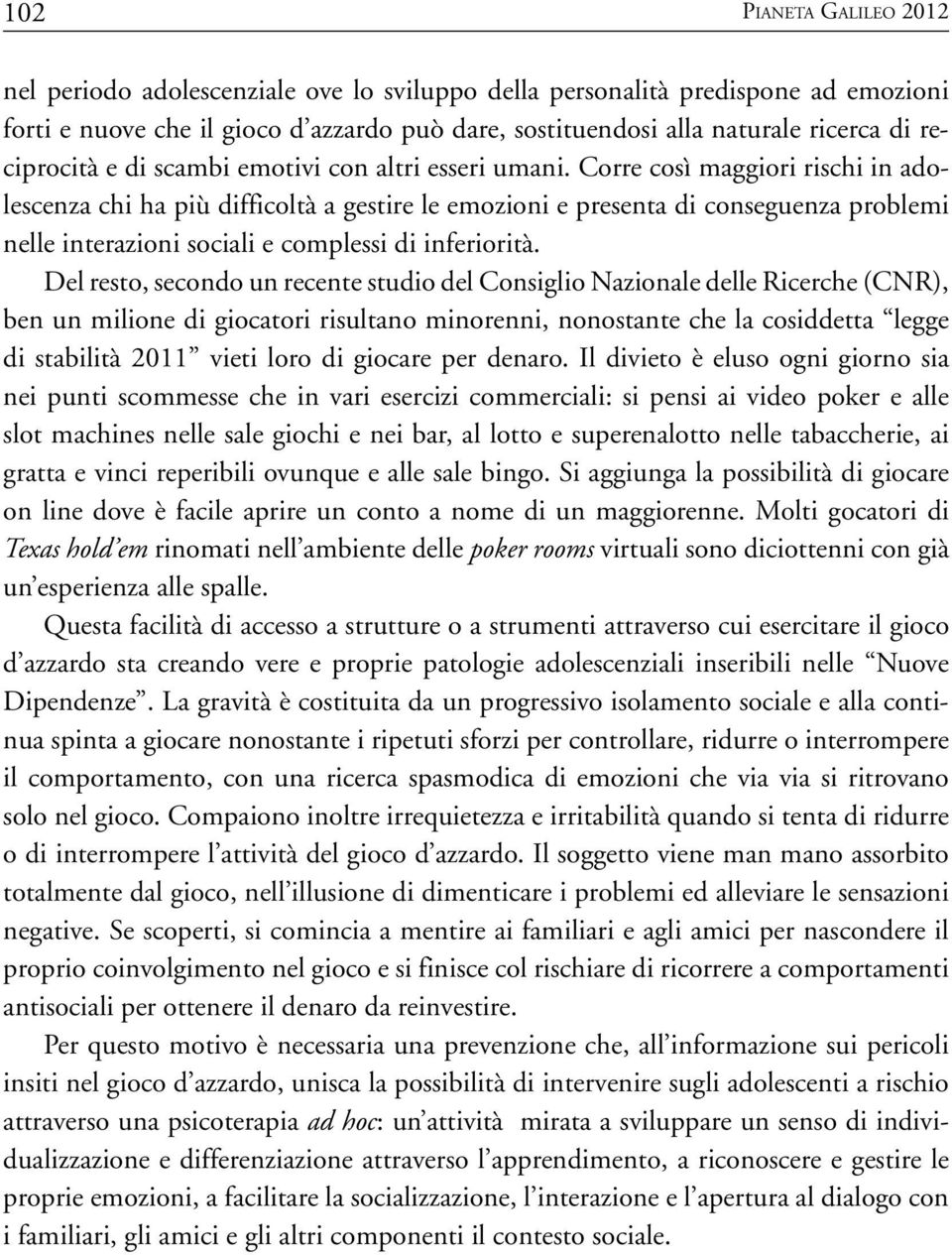 Corre così maggiori rischi in adolescenza chi ha più difficoltà a gestire le emozioni e presenta di conseguenza problemi nelle interazioni sociali e complessi di inferiorità.