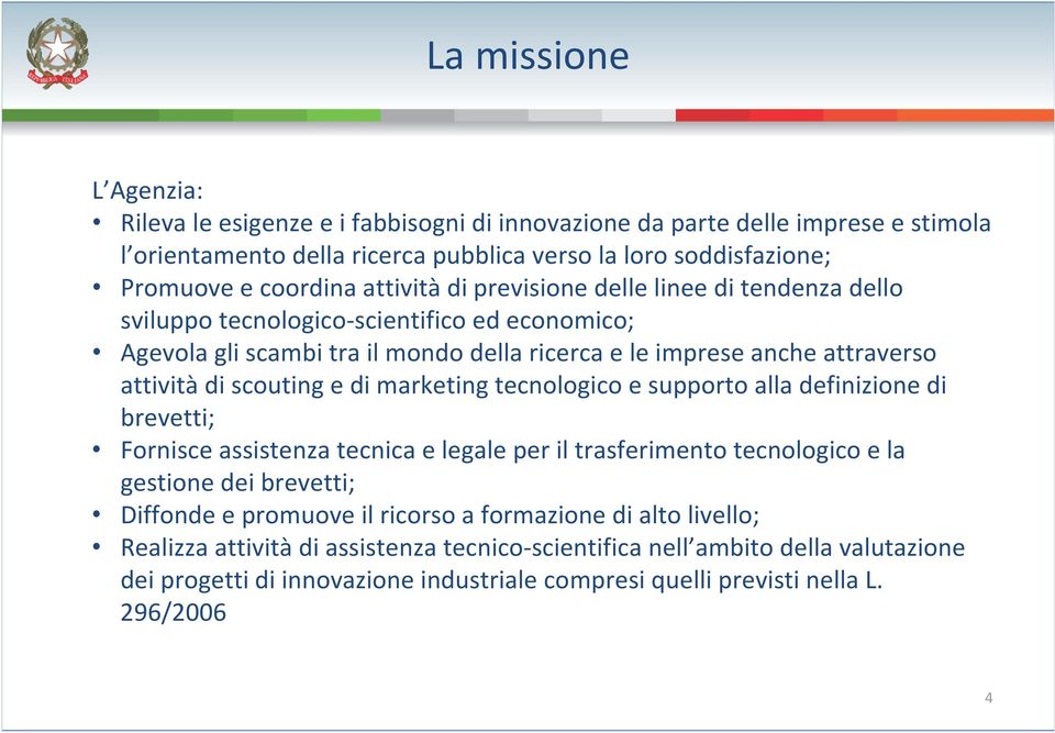 scouting e di marketing tecnologico e supporto alla definizione di brevetti; Fornisce assistenza tecnica e legale per il trasferimento tecnologico e la gestione dei brevetti; Diffonde e promuove