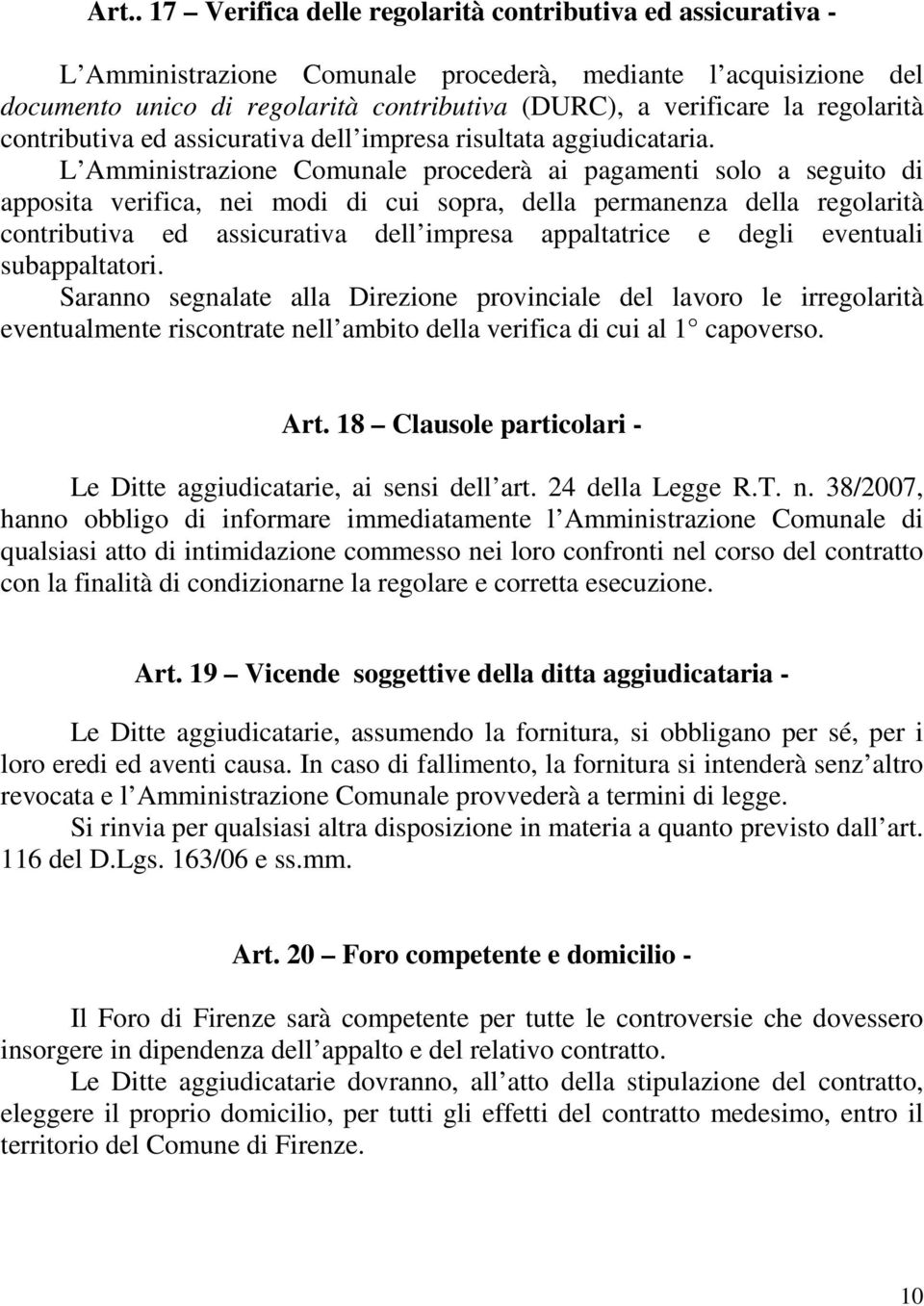 L Amministrazione Comunale procederà ai pagamenti solo a seguito di apposita verifica, nei modi di cui sopra, della permanenza della regolarità contributiva ed assicurativa dell impresa appaltatrice