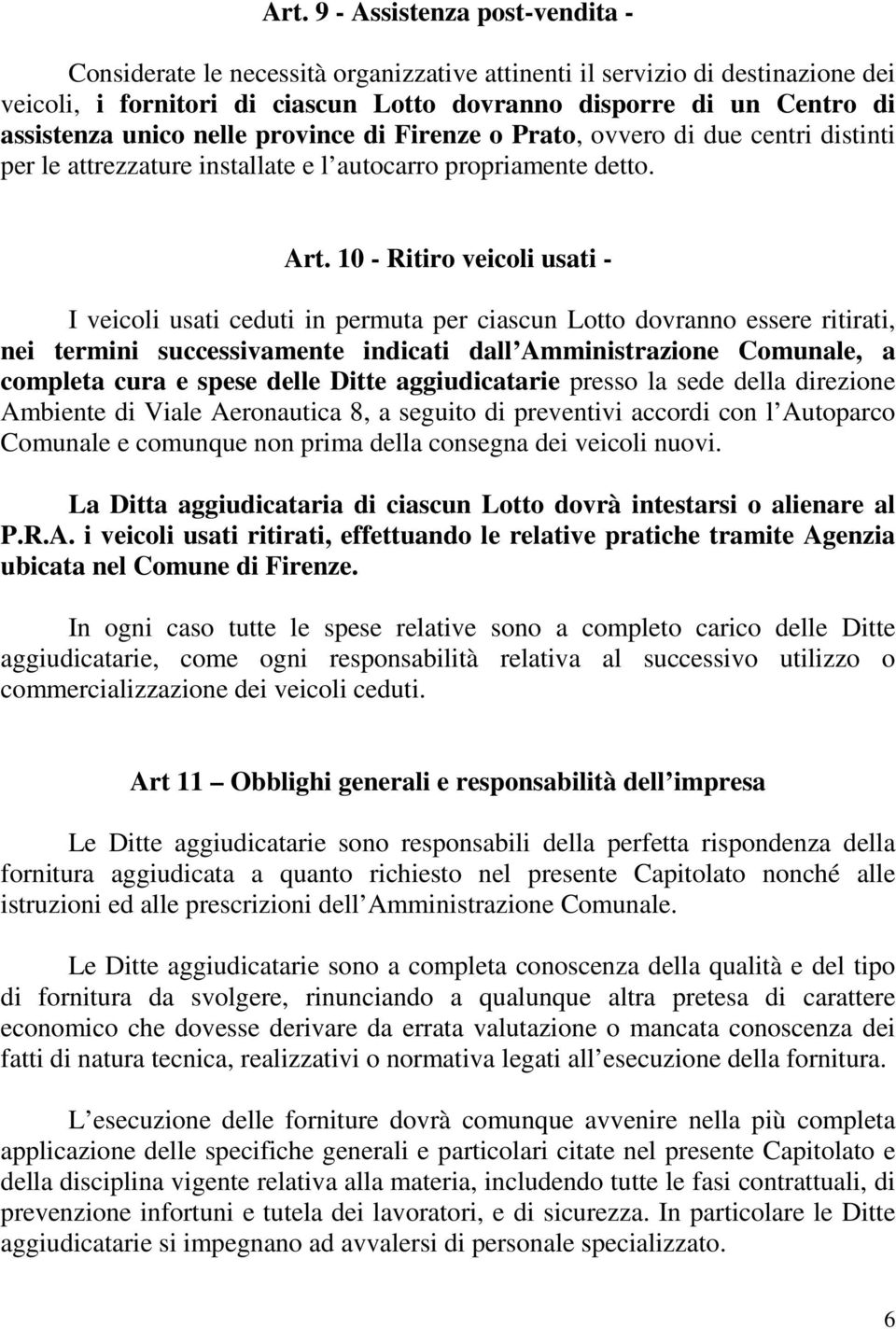 10 - Ritiro veicoli usati - I veicoli usati ceduti in permuta per ciascun Lotto dovranno essere ritirati, nei termini successivamente indicati dall Amministrazione Comunale, a completa cura e spese