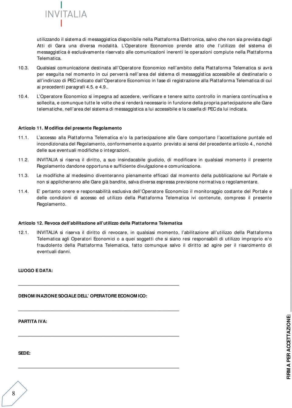 Qualsiasi comunicazione destinata all Operatore Economico nell ambito della Piattaforma Telematica si avrà per eseguita nel momento in cui perverrà nell area del sistema di messaggistica accessibile