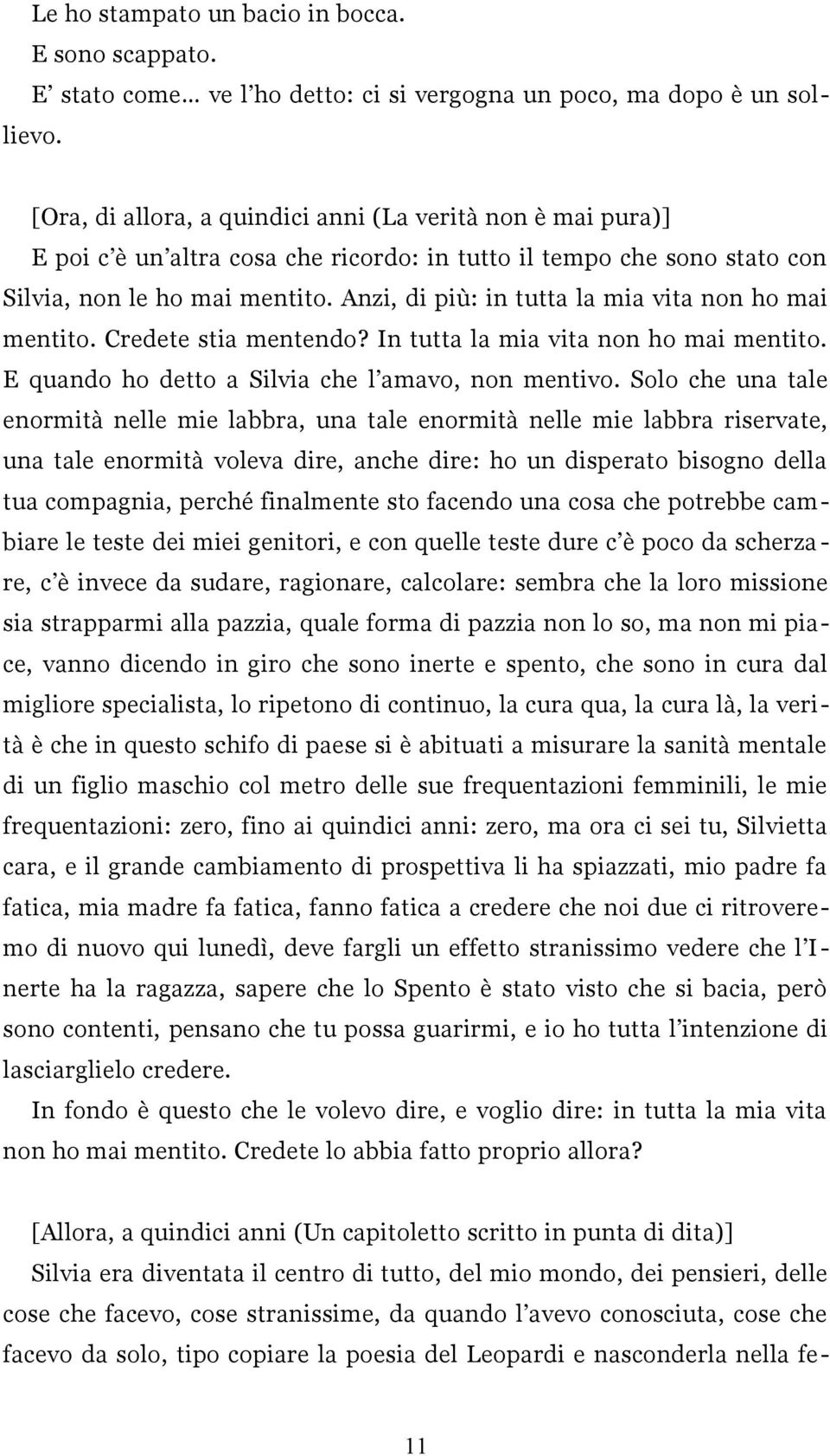 Anzi, di più: in tutta la mia vita non ho mai mentito. Credete stia mentendo? In tutta la mia vita non ho mai mentito. E quando ho detto a Silvia che l amavo, non mentivo.