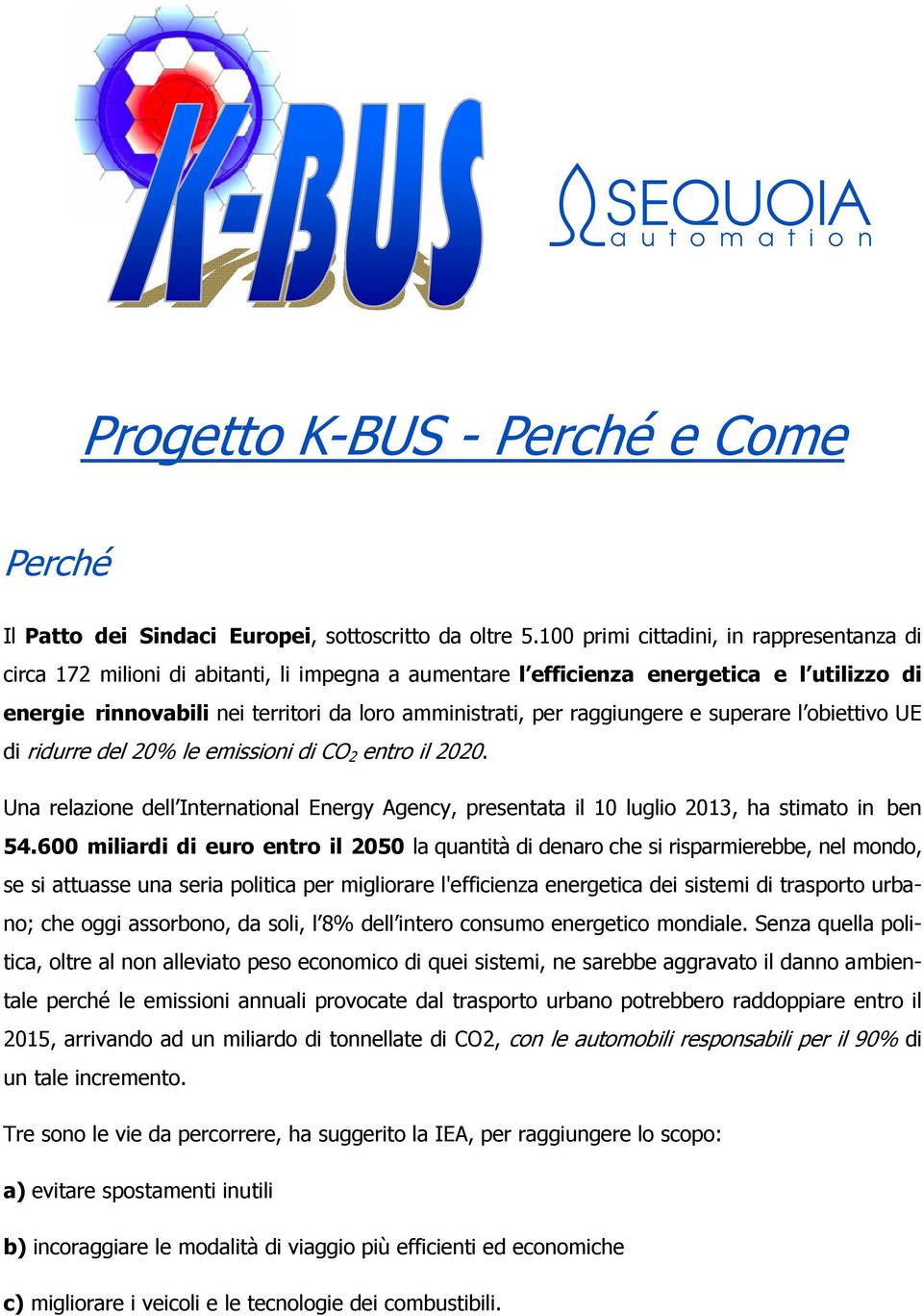 raggiungere e superare l obiettivo UE di ridurre del 20% le emissioni di CO 2 entro il 2020. Una relazione dell International Energy Agency, presentata il 10 luglio 2013, ha stimato in ben 54.