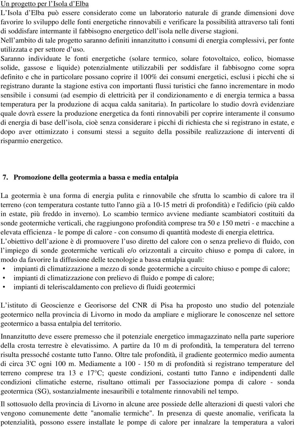 Nell ambito di tale progetto saranno definiti innanzitutto i consumi di energia complessivi, per fonte utilizzata e per settore d uso.