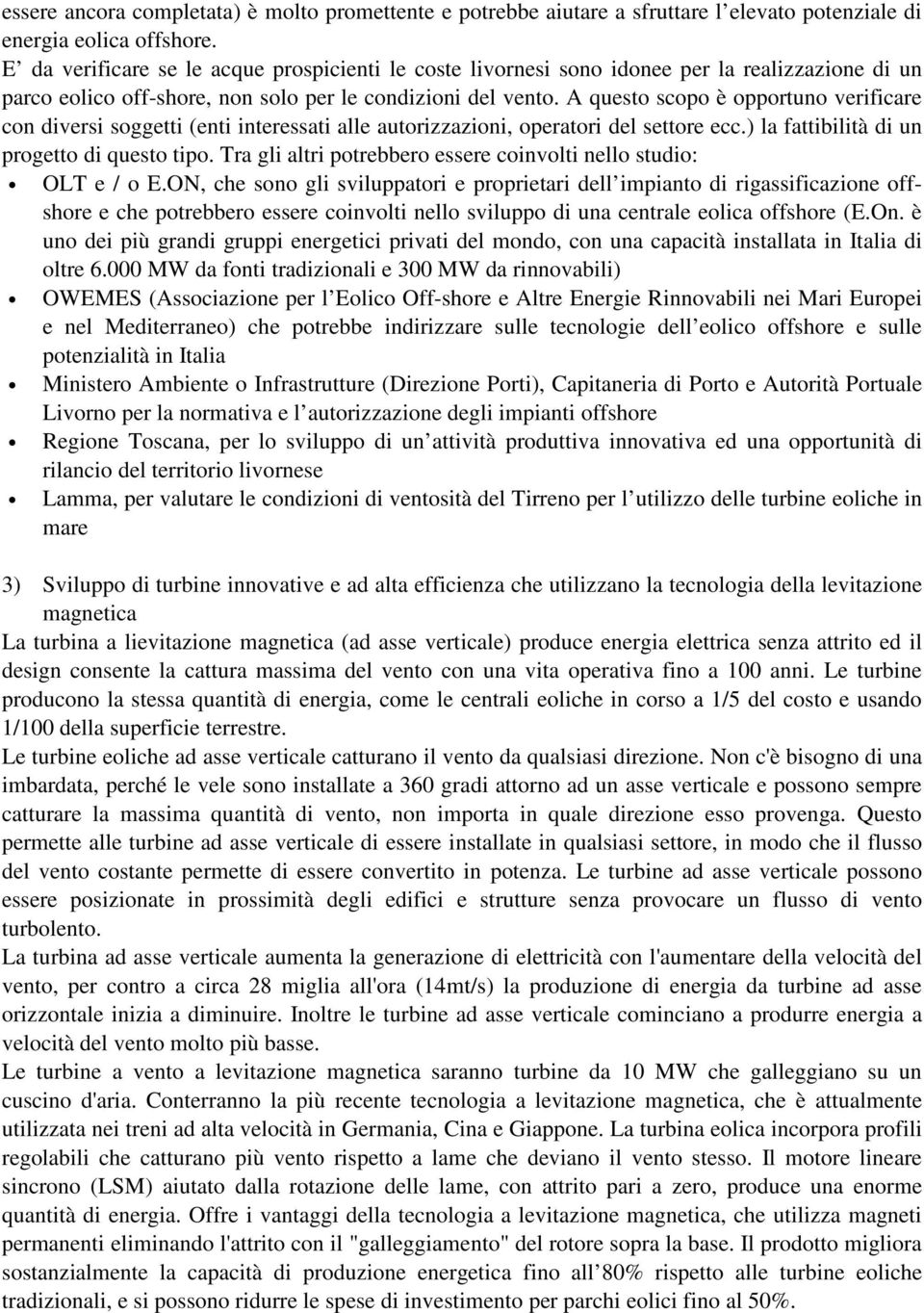 A questo scopo è opportuno verificare con diversi soggetti (enti interessati alle autorizzazioni, operatori del settore ecc.) la fattibilità di un progetto di questo tipo.