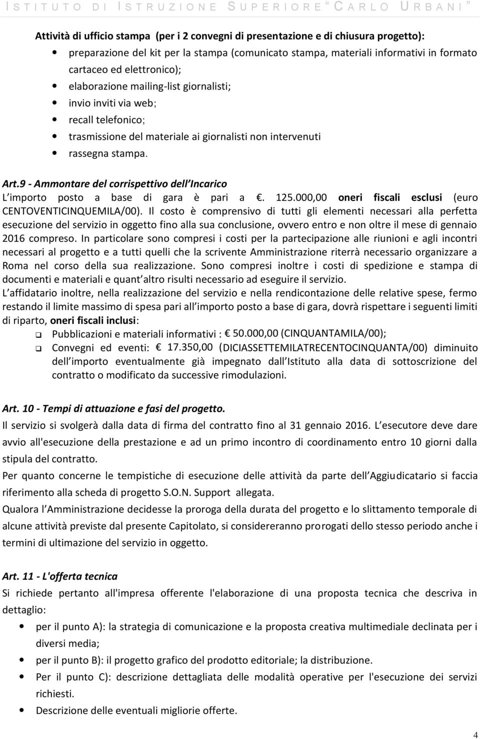 9 - Ammontare del corrispettivo dell Incarico L importo posto a base di gara è pari a. 125.000,00 oneri fiscali esclusi (euro CENTOVENTICINQUEMILA/00).