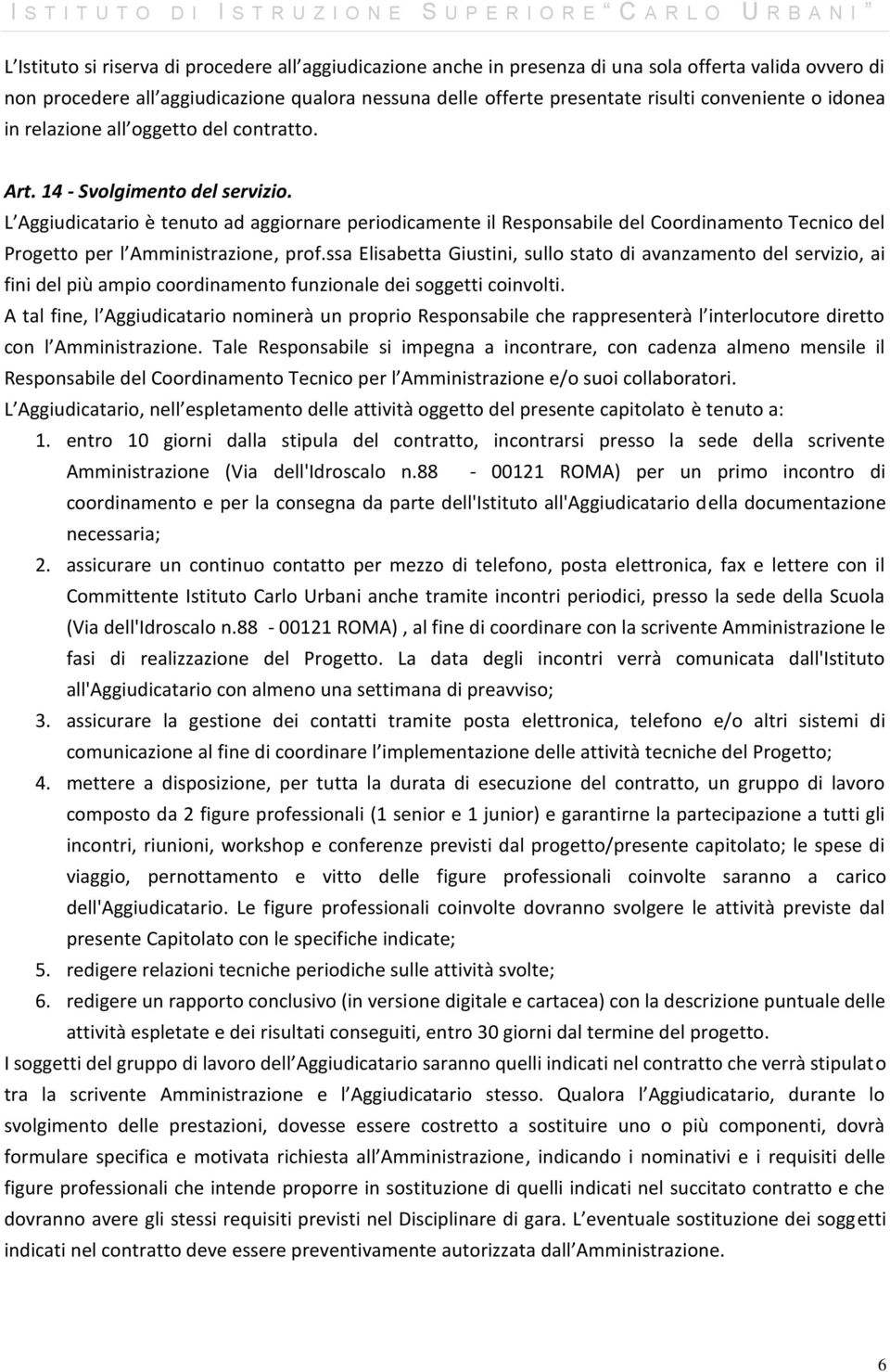 L Aggiudicatario è tenuto ad aggiornare periodicamente il Responsabile del Coordinamento Tecnico del Progetto per l Amministrazione, prof.