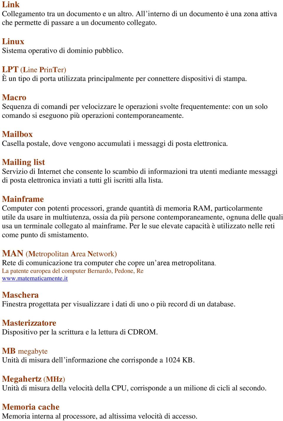 Macro Sequenza di comandi per velocizzare le operazioni svolte frequentemente: con un solo comando si eseguono più operazioni contemporaneamente.