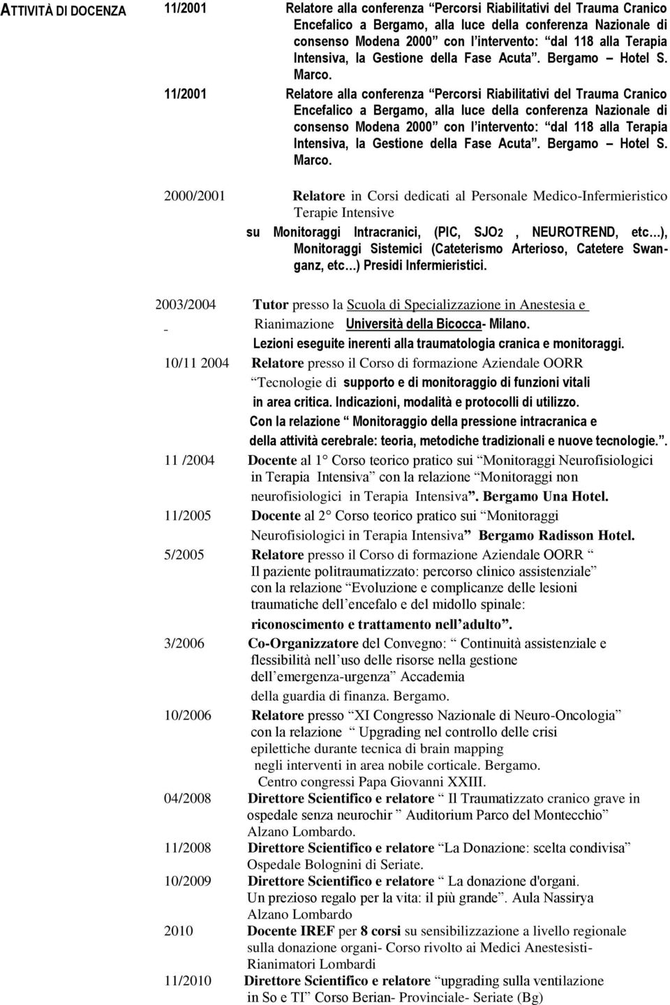 11/2001 Relatore alla conferenza Percorsi Riabilitativi del Trauma Cranico Encefalico a Bergamo, alla luce della conferenza Nazionale di consenso Modena 2000 con l intervento: dal  2000/2001 Relatore