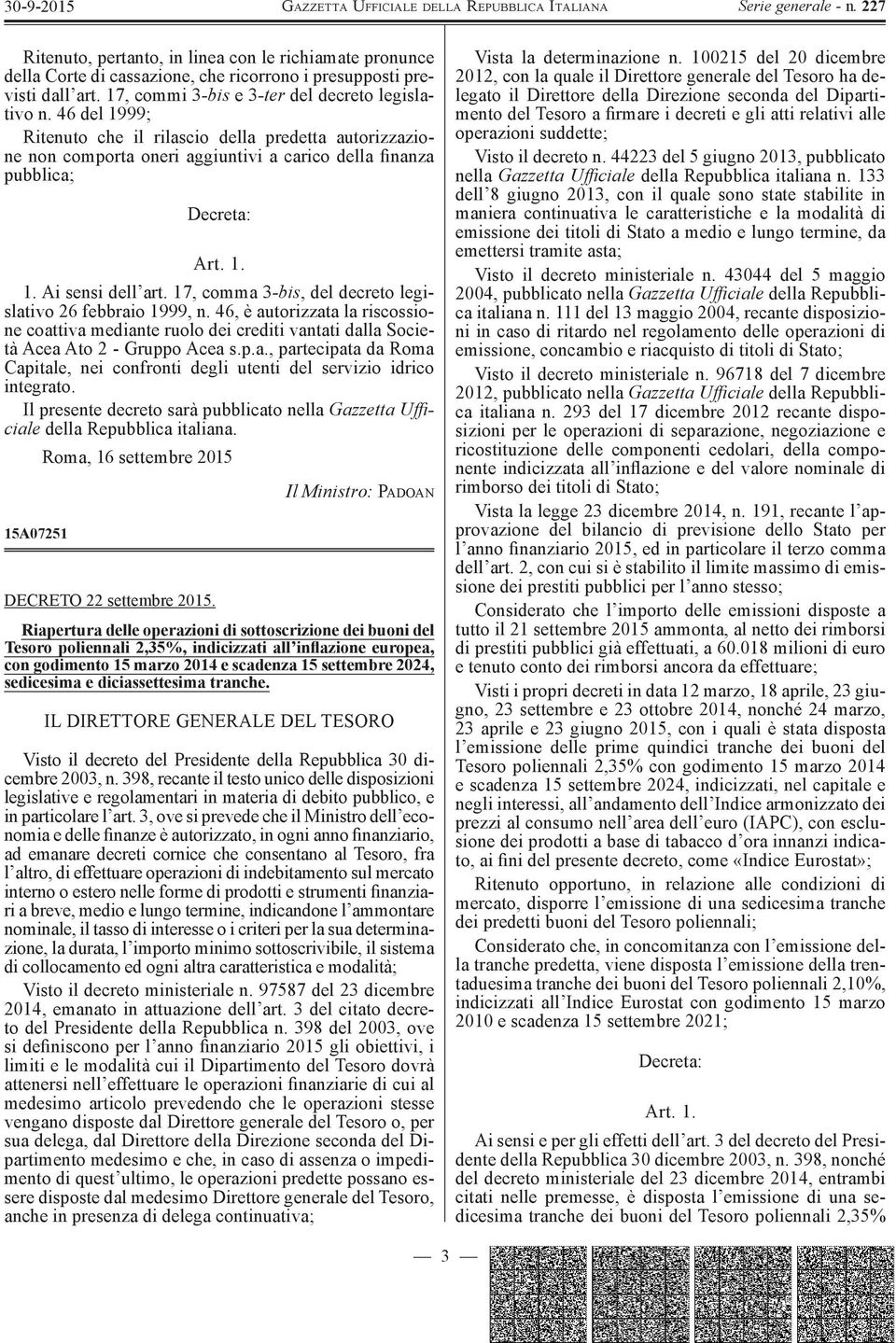 17, comma 3-bis, del decreto legislativo 26 febbraio 1999, n. 46, è autorizzata la riscossione coattiva mediante ruolo dei crediti vantati dalla Società Acea Ato 2 - Gruppo Acea s.p.a., partecipata da Roma Capitale, nei confronti degli utenti del servizio idrico integrato.