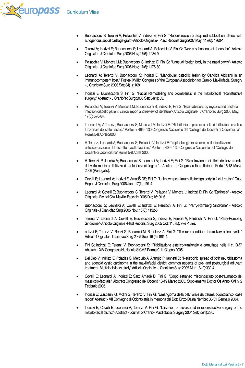 Pellacchia V; Moricca LM; Buonaccorsi S; Indrizzi E; Fini G: "Unusual foreign body in the nasal cavity"- Articolo Originale- J Craniofac Surg 2006 Nov; 17(6): 1176-80.