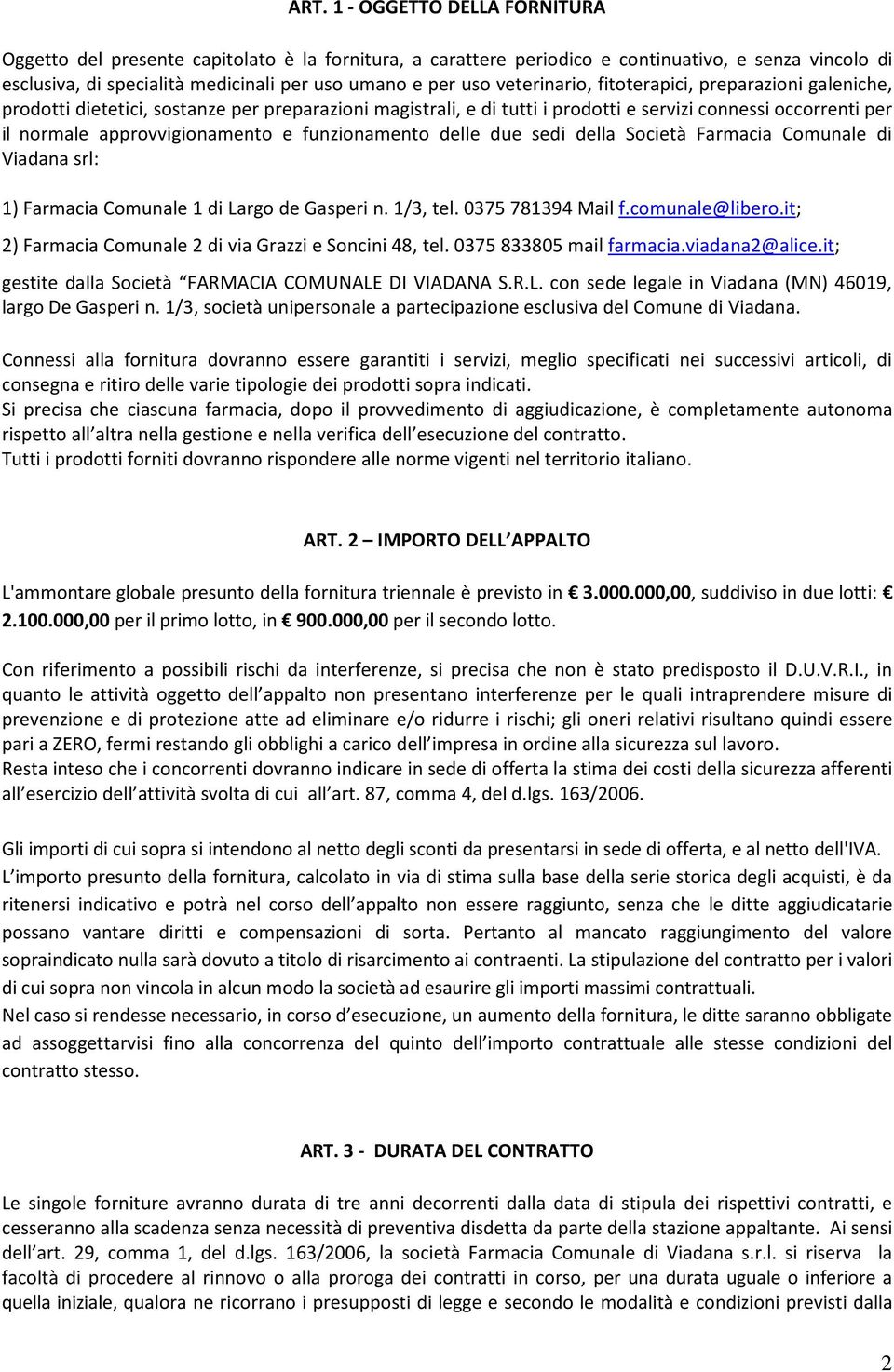 funzionamento delle due sedi della Società Farmacia Comunale di Viadana srl: 1) Farmacia Comunale 1 di Largo de Gasperi n. 1/3, tel. 0375 781394 Mail f.comunale@libero.