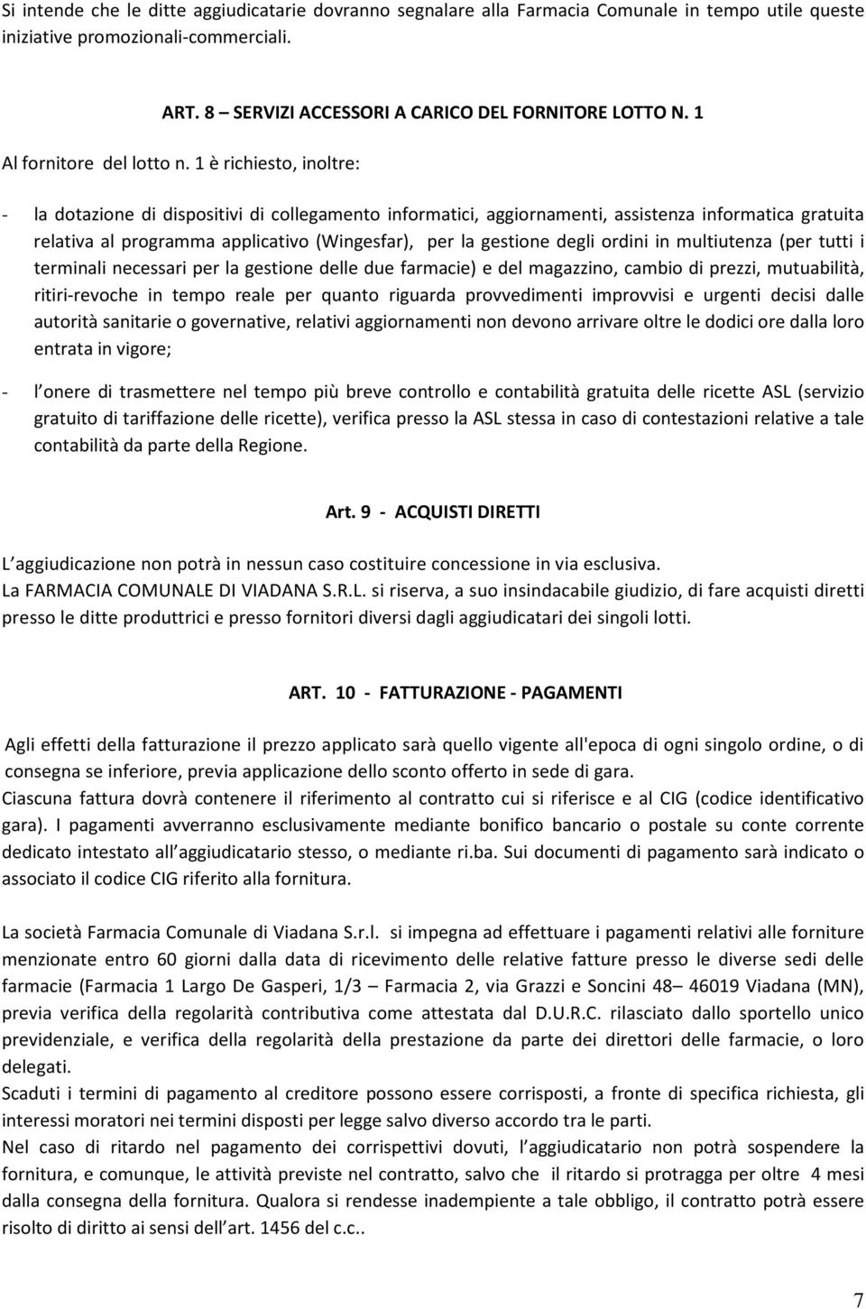 1 è richiesto, inoltre: - la dotazione di dispositivi di collegamento informatici, aggiornamenti, assistenza informatica gratuita relativa al programma applicativo (Wingesfar), per la gestione degli