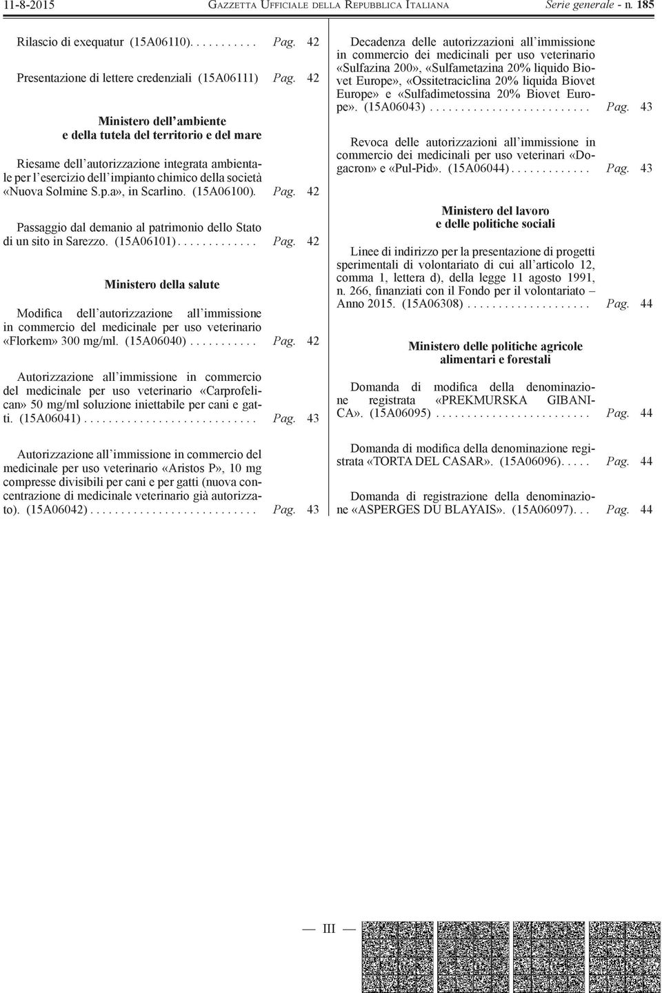 (15A06100). Pag. 42 Passaggio dal demanio al patrimonio dello Stato di un sito in Sarezzo. (15A06101)............. Pag. 42 Ministero della salute Modifica dell autorizzazione all immissione in commercio del medicinale per uso veterinario «Florkem» 300 mg/ml.