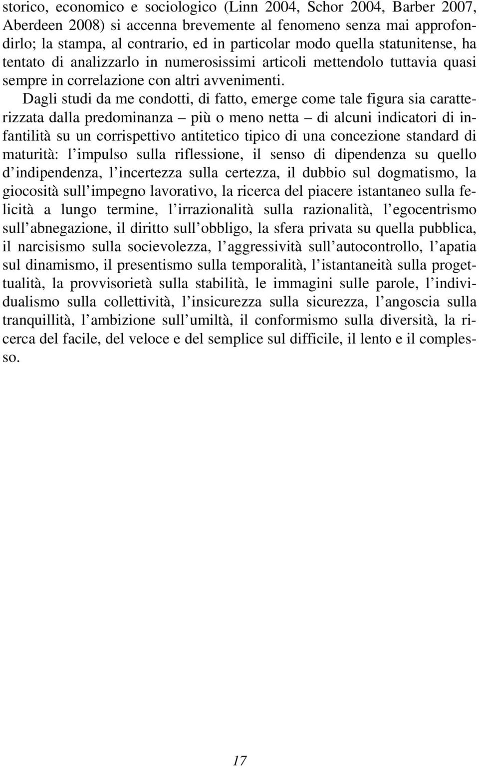 Dagli studi da me condotti, di fatto, emerge come tale figura sia caratterizzata dalla predominanza più o meno netta di alcuni indicatori di infantilità su un corrispettivo antitetico tipico di una