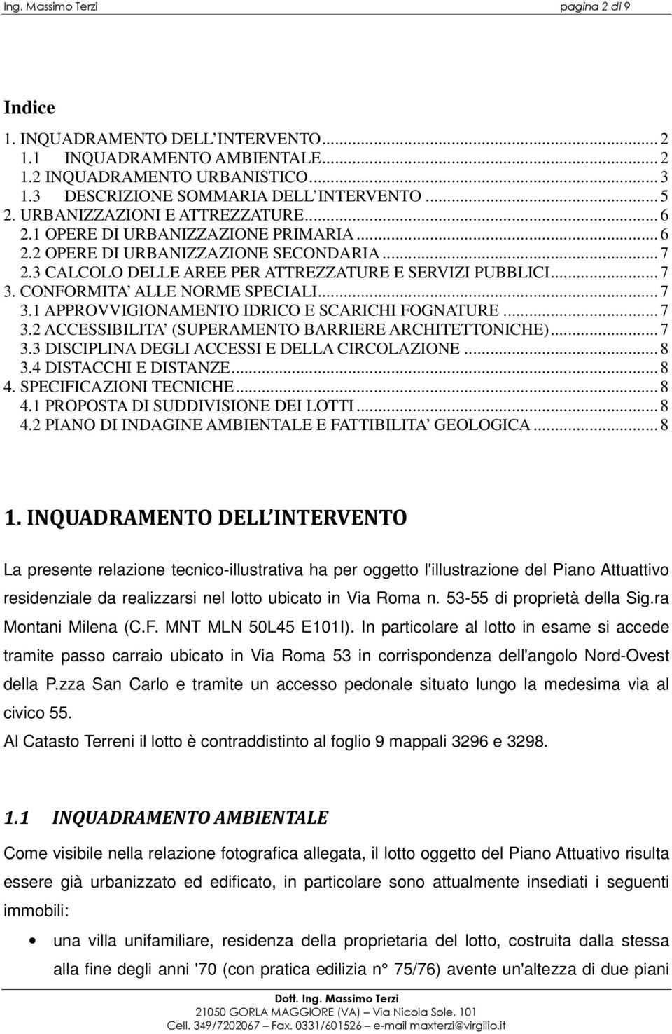 CONFORMITA ALLE NORME SPECIALI... 7 3.1 APPROVVIGIONAMENTO IDRICO E SCARICHI FOGNATURE... 7 3.2 ACCESSIBILITA (SUPERAMENTO BARRIERE ARCHITETTONICHE)... 7 3.3 DISCIPLINA DEGLI ACCESSI E DELLA CIRCOLAZIONE.