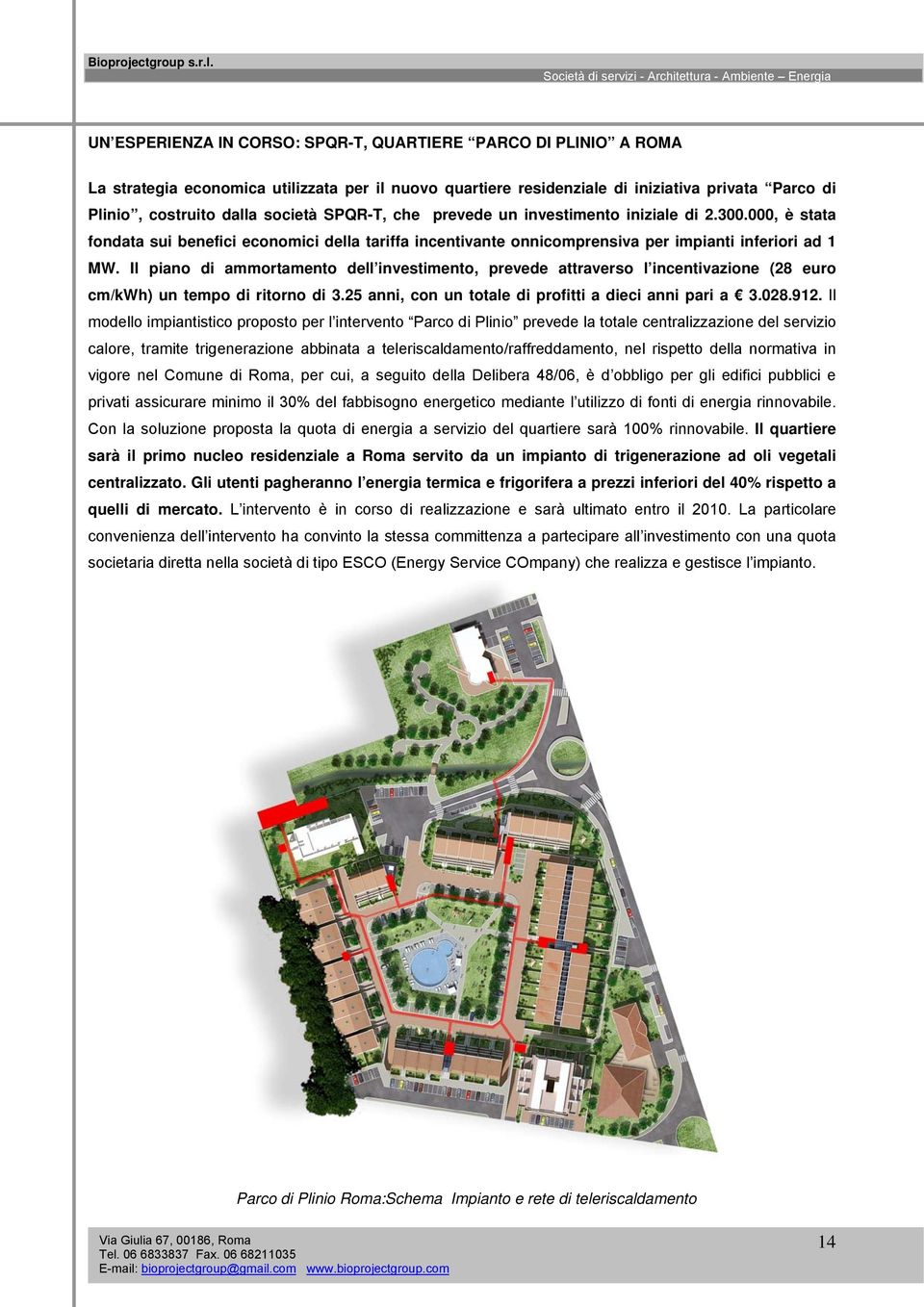 Il piano di ammortamento dell investimento, prevede attraverso l incentivazione (28 euro cm/kwh) un tempo di ritorno di 3.25 anni, con un totale di profitti a dieci anni pari a 3.028.912.