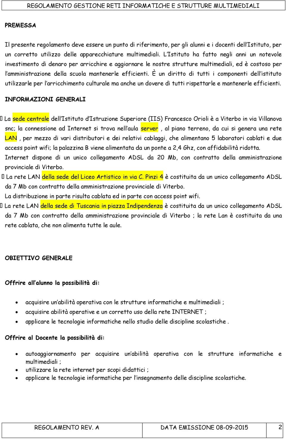 È un diritto di tutti i componenti dell istituto utilizzarle per l arricchimento culturale ma anche un dovere di tutti rispettarle e mantenerle efficienti.