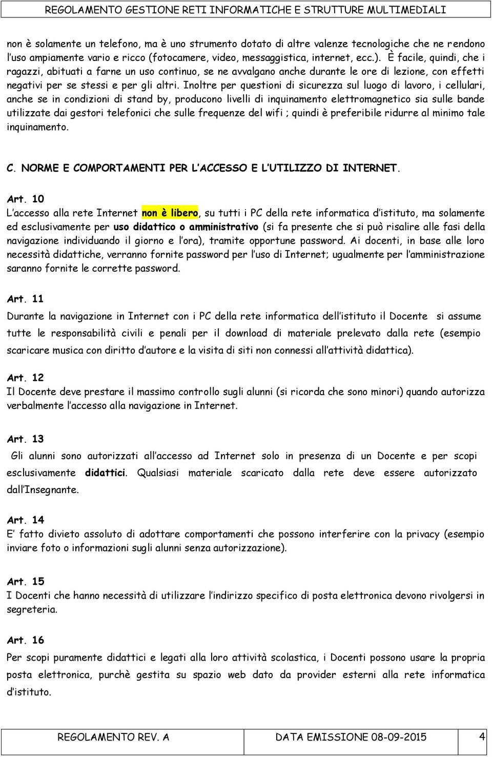 Inoltre per questioni di sicurezza sul luogo di lavoro, i cellulari, anche se in condizioni di stand by, producono livelli di inquinamento elettromagnetico sia sulle bande utilizzate dai gestori