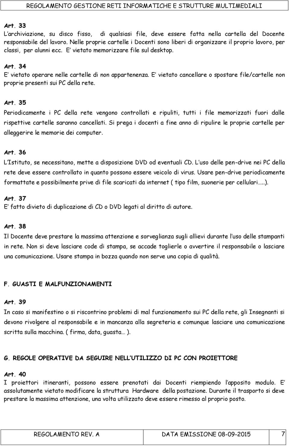 34 E vietato operare nelle cartelle di non appartenenza. E vietato cancellare o spostare file/cartelle non proprie presenti sui PC della rete. Art.