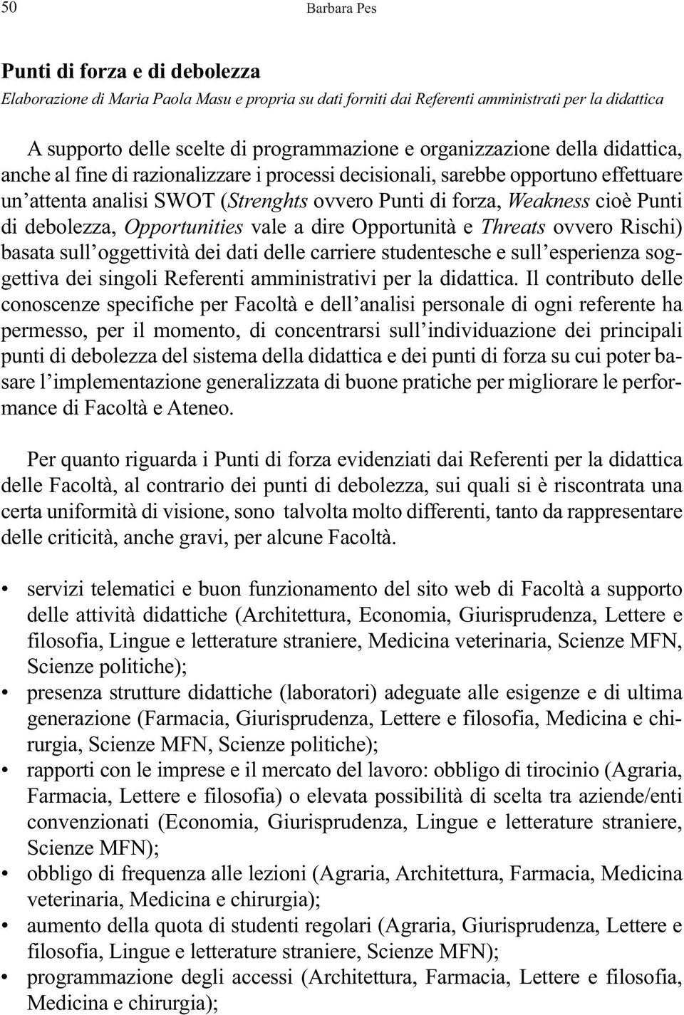 debolezza, Opportunities vale a dire Opportunità e Threats ovvero Rischi) basata sull oggettività dei dati delle carriere studentesche e sull esperienza soggettiva dei singoli Referenti