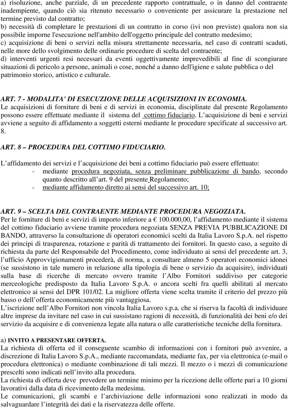 principale del contratto medesimo; c) acquisizione di beni o servizi nella misura strettamente necessaria, nel caso di contratti scaduti, nelle more dello svolgimento delle ordinarie procedure di