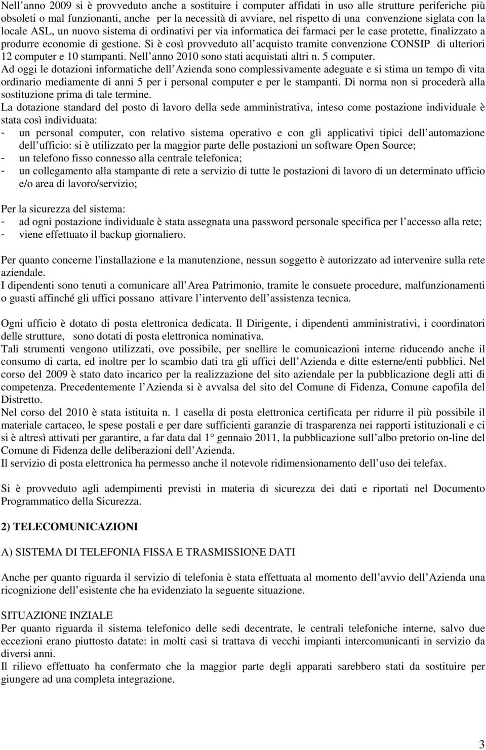 Si è così provveduto all acquisto tramite convenzione CONSIP di ulteriori 12 computer e 10 stampanti. Nell anno 2010 sono stati acquistati altri n. 5 computer.