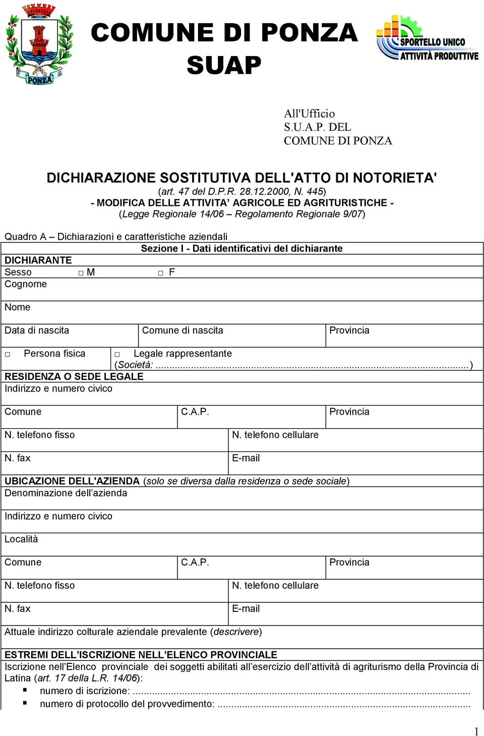 dichiarante DICHIARANTE Sesso M F Cognome Nome Data di nascita Comune di nascita Provincia Persona fisica Legale rappresentante (Società:...) RESIDENZA O SEDE LEGALE Indirizzo e numero civico Comune C.