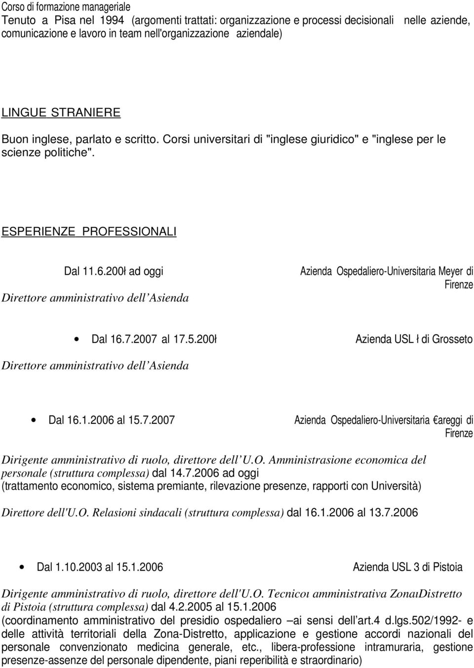 200ł ad oggi Direttore amministrativo dell Asienda Azienda Ospedaliero-Universitaria Meyer di Firenze Dal 16.7.2007 al 17.5.200ł Azienda USL ł di Grosseto Direttore amministrativo dell Asienda Dal 16.