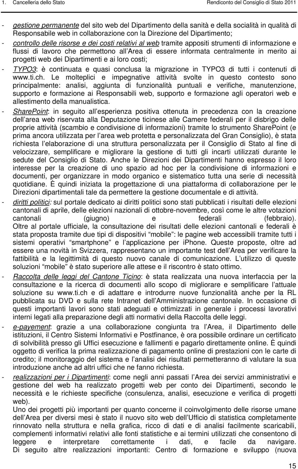 centralmente in merito ai progetti web dei Dipartimenti e ai loro costi; - TYPO3: è continuata e quasi conclusa la migrazione in TYPO3 di tutti i contenuti di www.ti.ch.