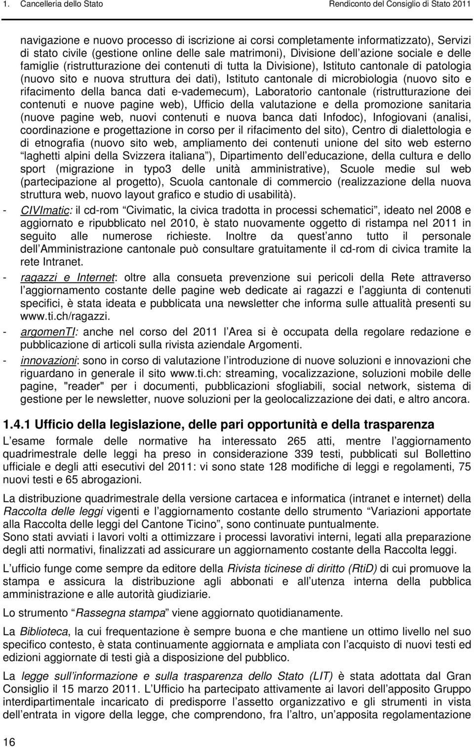 Istituto cantonale di microbiologia (nuovo sito e rifacimento della banca dati e-vademecum), Laboratorio cantonale (ristrutturazione dei contenuti e nuove pagine web), Ufficio della valutazione e