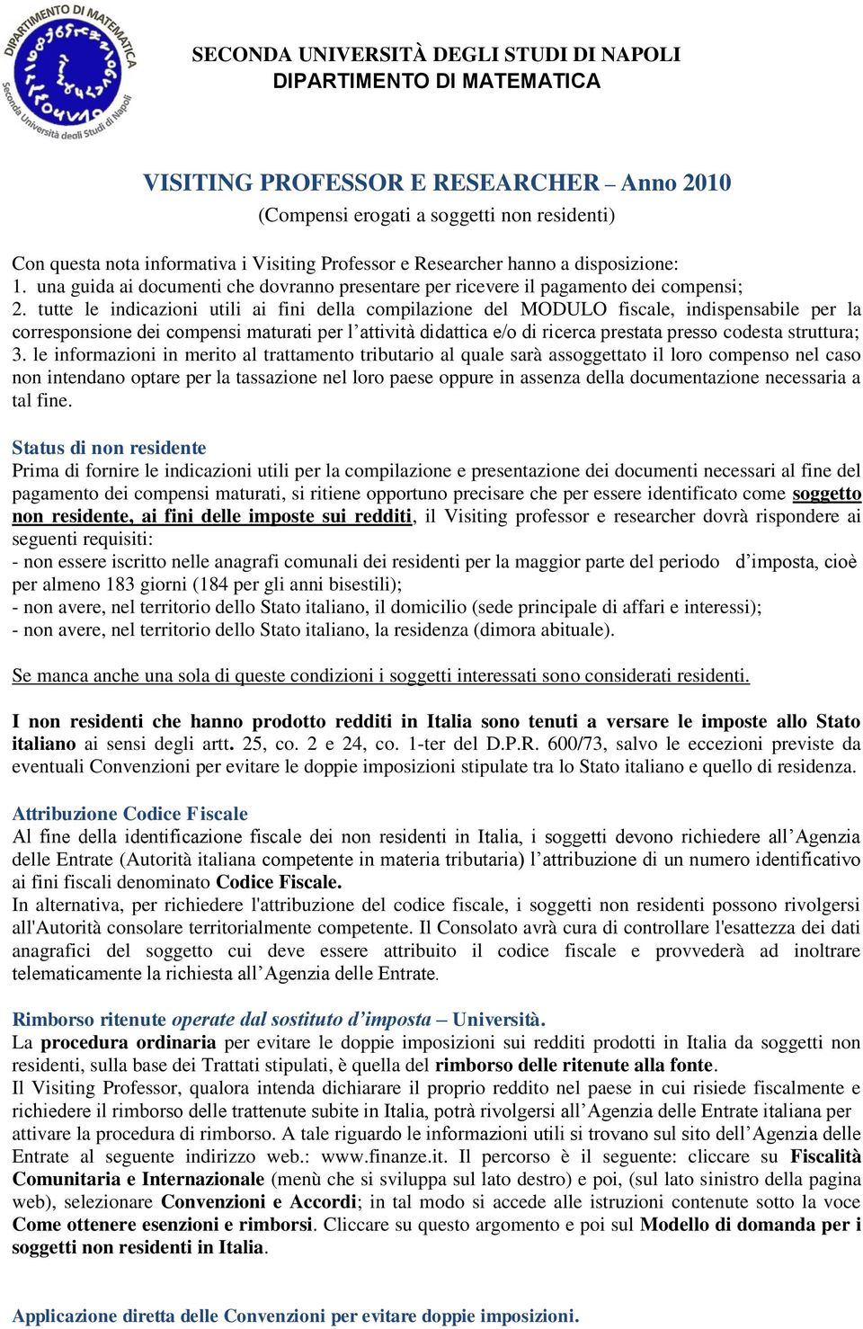 tutte le indicazioni utili ai fini della compilazione del MODULO fiscale, indispensabile per la corresponsione dei compensi maturati per l attività didattica e/o di ricerca prestata presso codesta