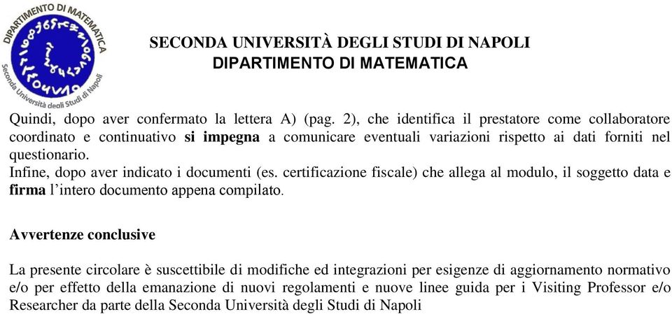 Infine, dopo aver indicato i documenti (es. certificazione fiscale) che allega al modulo, il soggetto data e firma l intero documento appena compilato.