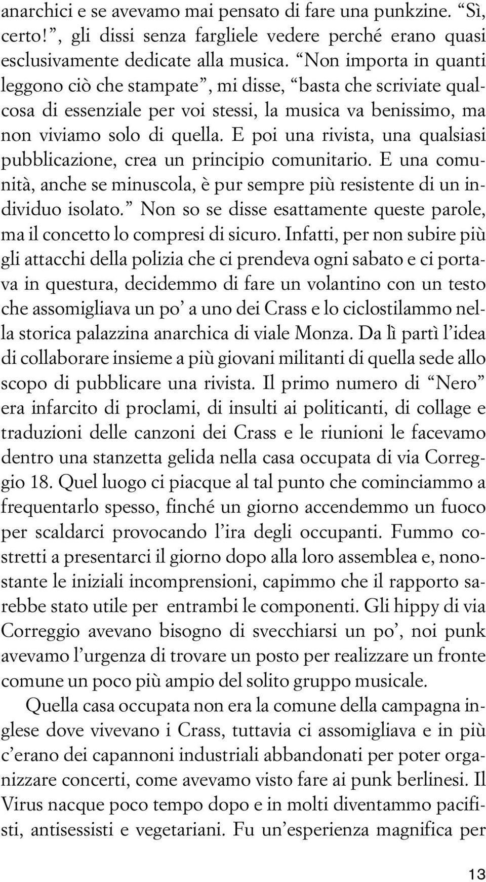 E poi una rivista, una qualsiasi pubblicazione, crea un principio comunitario. E una comunità, anche se minuscola, è pur sempre più resistente di un individuo isolato.