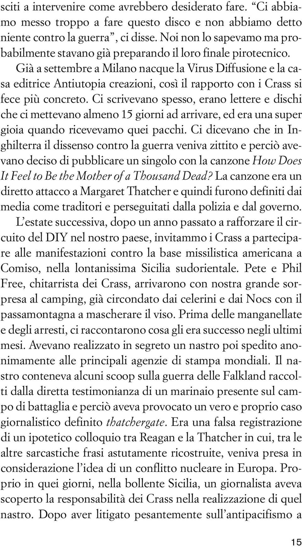 Già a settembre a Milano nacque la Virus Diffusione e la casa editrice Antiutopia creazioni, così il rapporto con i Crass si fece più concreto.