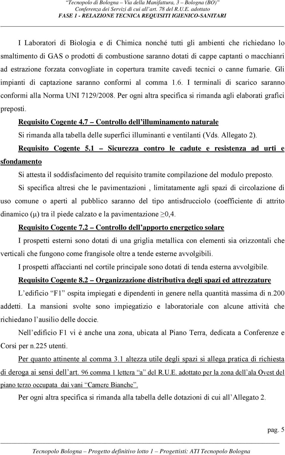 dotati di cappe captanti o macchianri ad estrazione forzata convogliate in copertura tramite cavedi tecnici o canne fumarie.