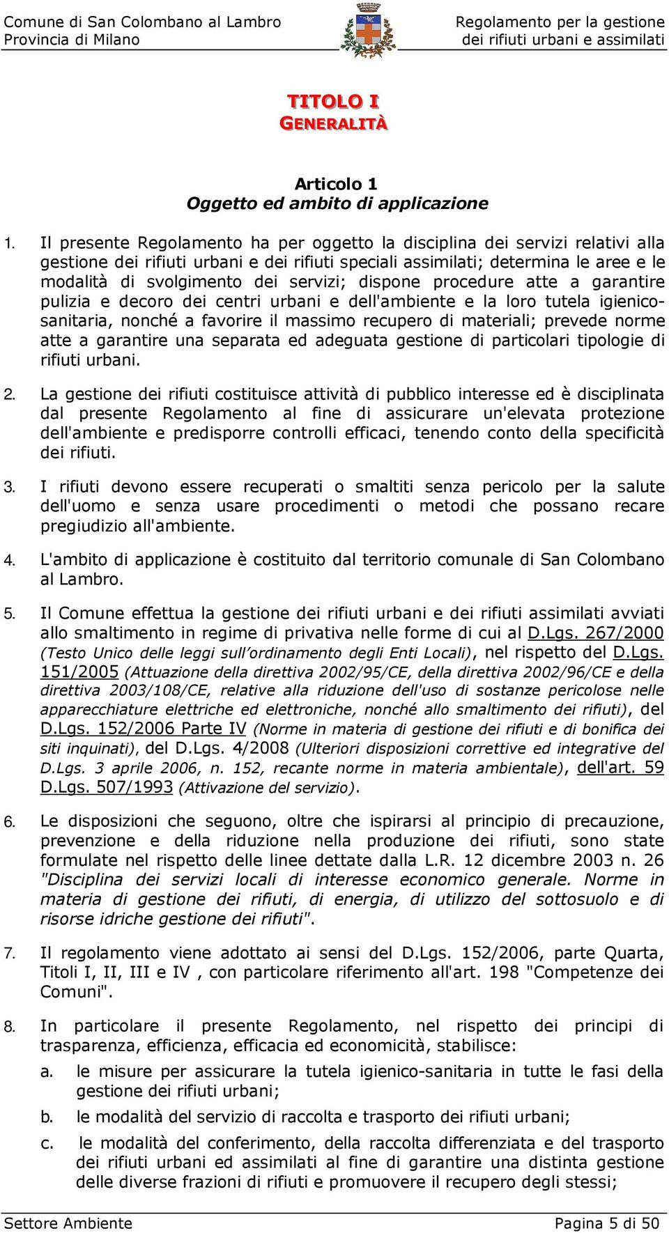 servizi; dispone procedure atte a garantire pulizia e decoro dei centri urbani e dell'ambiente e la loro tutela igienicosanitaria, nonché a favorire il massimo recupero di materiali; prevede norme