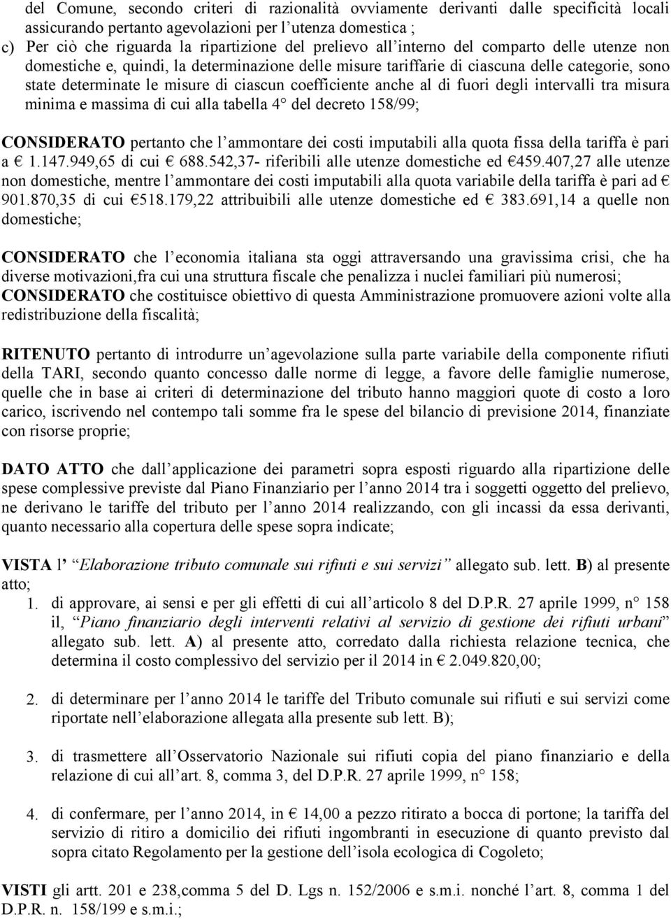 coefficiente anche al di fuori degli intervalli tra misura minima e massima di cui alla tabella 4 del decreto 158/99; CONSIDERATO pertanto che l ammontare dei costi imputabili alla quota fissa della