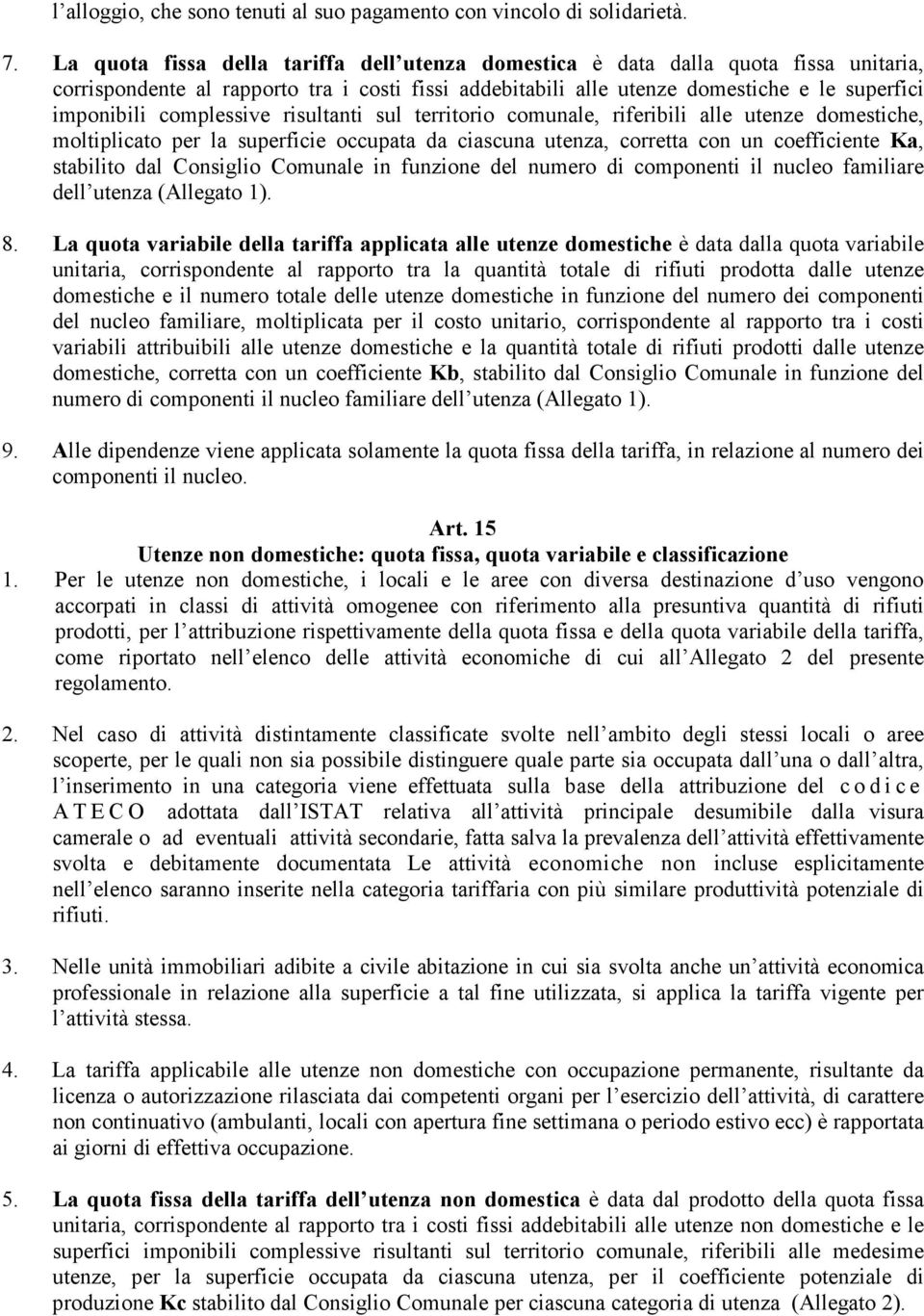 complessive risultanti sul territorio comunale, riferibili alle utenze domestiche, moltiplicato per la superficie occupata da ciascuna utenza, corretta con un coefficiente Ka, stabilito dal Consiglio