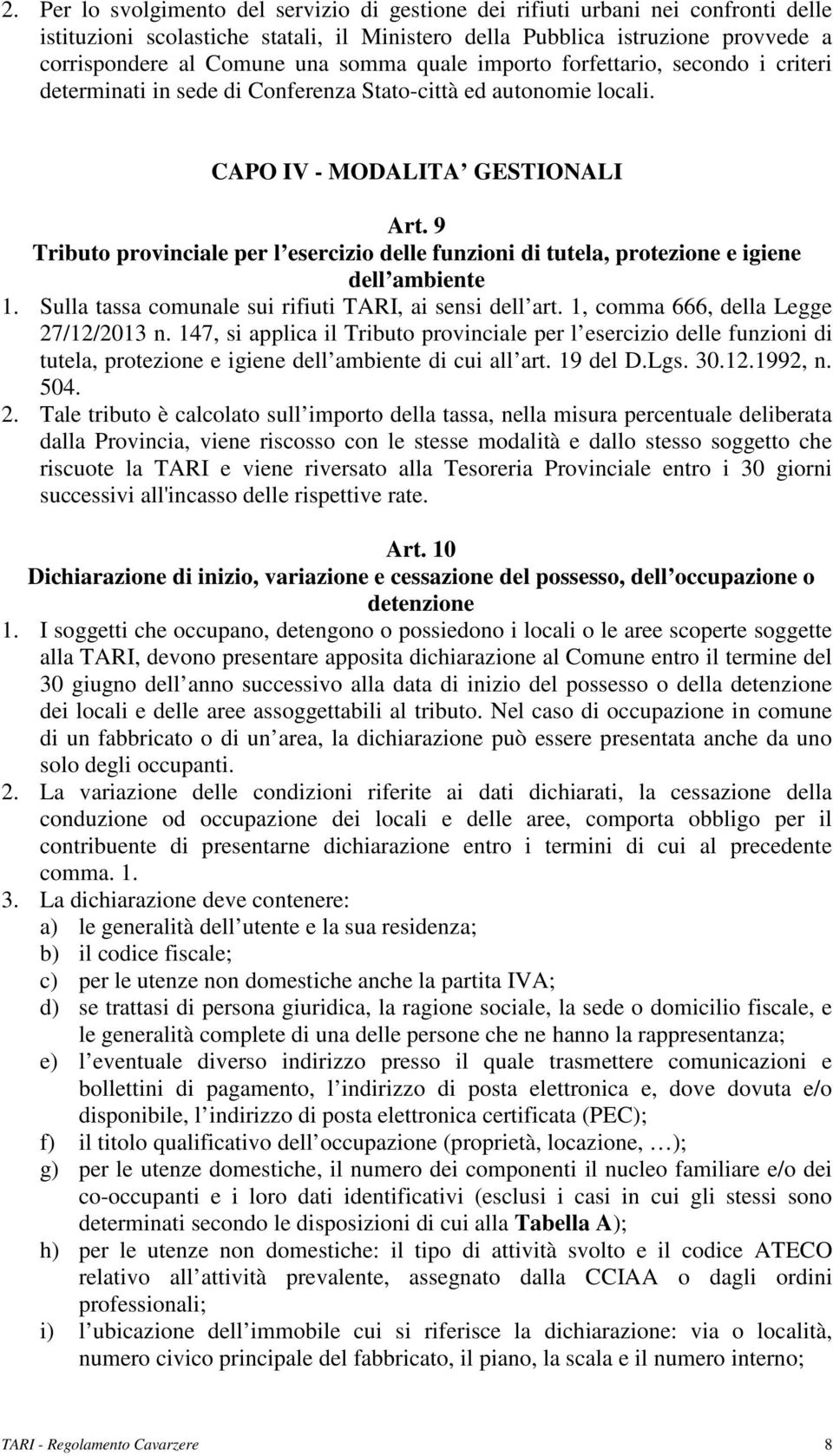 9 Tributo provinciale per l esercizio delle funzioni di tutela, protezione e igiene dell ambiente 1. Sulla tassa comunale sui rifiuti TARI, ai sensi dell art. 1, comma 666, della Legge 27/12/2013 n.